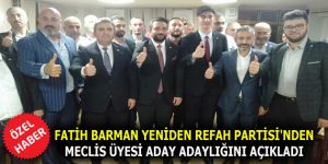 FATİH BARMAN YENİDEN REFAH PARTİSİ’NDEN MECLİS ÜYESİ ADAY ADAYLIĞINI AÇIKLADI