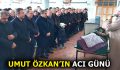 UMUT ÖZKAN’IN ACI GÜNÜ!