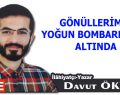 GÖNÜLLERİMİZ YOĞUN BOMBARDIMAN ALTINDA