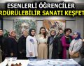 ESENLERLİ ÖĞRENCİLER SÜRDÜRÜLEBİLİR SANATI KEŞFETTİ