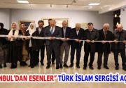 “İSTANBUL’DAN ESENLER” TÜRK İSLAM SERGİSİ AÇILDI Esenler Belediyesi tarafından galası