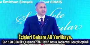 İçişleri Bakanı Ali Yerlikaya, Son 120 Günlük Çalışmalarına İlişkin Basın Toplantısı Gerçekleştirdi