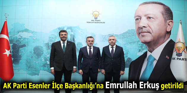 AK Parti Esenler İlçe Başkanlığı’na Emrullah Erkuş getirildi