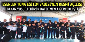 ESENLER TUNA EĞİTİM VADİSİ’NİN RESMİ AÇILIŞI YAPILDI