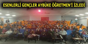 ESENLERLİ GENÇLER AYBÜKE ÖĞRETMEN’İ İZLEDİ