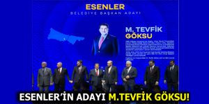 M.TEVFİK GÖKSU ESENLER’DE YENİDEN ADAY OLDU!