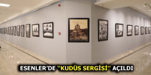 ‘OSMANLI DÖNEMİNDE KUDÜS SERGİSİ’ ESENLER’DE KAPILARINI AÇTI