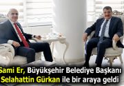 Sami Er, Büyükşehir Belediye Başkanı Gürkan ile bir araya geldi
