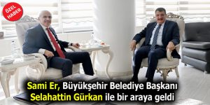 Sami Er, Büyükşehir Belediye Başkanı Gürkan ile bir araya geldi