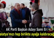 AK Parti Başkan Adayı Sami Er: “Malatya’mızı hep birlikte ayağa