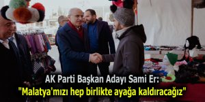 AK Parti Başkan Adayı Sami Er: “Malatya’mızı hep birlikte ayağa kaldıracağız”