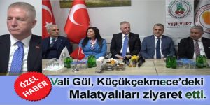 Vali Gül, Küçükçekmece’deki Malatyalıları ziyaret etti