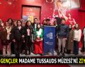 ESENLERLİ GENÇLER MADAME TUSSAUDS MÜZESİ’Nİ ZİYARETİ ETTİ