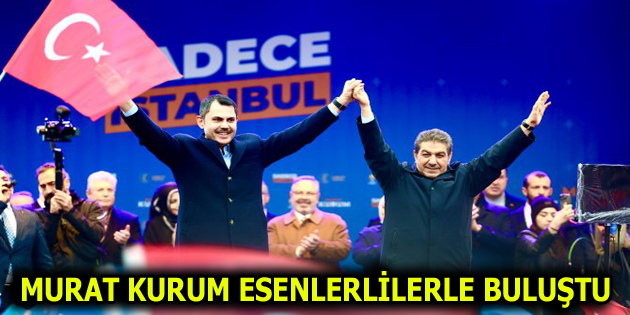 MURAT KURUM ESENLERLİLERLE BULUŞTU