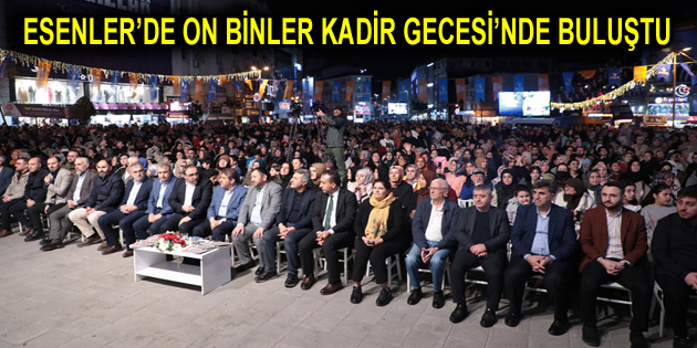 ESENLER’DE ON BİNLER KADİR GECESİ’NDE BULUŞTU