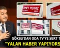 GÖKSU’DAN ODA TV’YE SERT TEPKİ: ”YALAN HABER YAPIYORSUNUZ!”