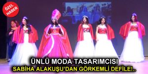 ÜNLÜ MODA TASARIMCISI SABİHA ALAKUŞU’DAN GÖRKEMLİ DEFİLE!..