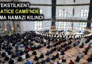 ESENLER TEKSTİLKENT HZ. HATİCE CAMİİ’NDE İLK CUMA NAMAZI KILINDI Oruç