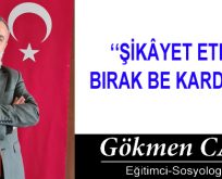 ŞİKÂYET ETMEYİ BIRAK BE KARDEŞİM!