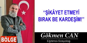 ŞİKÂYET ETMEYİ BIRAK BE KARDEŞİM!