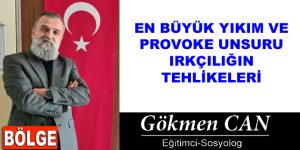 EN BÜYÜK YIKIM VE PROVOKE UNSURU IRKÇILIĞIN TEHLİKELERİ
