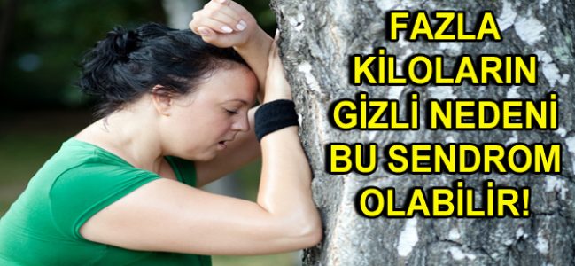 FAZLA KİLOLARIN GİZLİ NEDENİ BU SENDROM OLABİLİR!