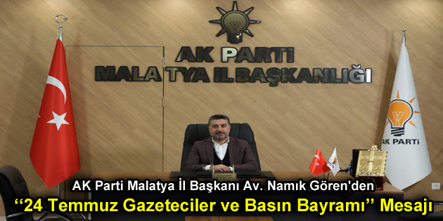 AK Parti Malatya İl Başkanı Av. Namık Gören’den 24 Temmuz Gazeteciler ve Basın Bayramı Mesajı