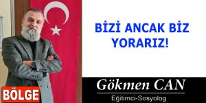 BİZİ ANCAK BİZ YORARIZ!