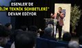 ESENLER’DE ”BİLİM TEKNİK SOHBETLERİ” DEVAM EDİYOR
