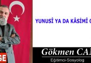 YUNUSÎ YA DA KÂSİMÎ OLMAK Şöyle bir geçmişe yolculuğa çıkalım