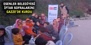 ESENLER BELEDİYESİ İFTAR SOFRALARINI GAZZE’DE KURDU