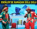 ESENLER’DE RAMAZAN DOLU DOLU GEÇİYOR