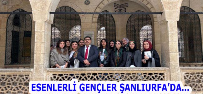 ESENLERLİ GENÇLER ŞANLIURFA’DA…