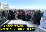 LÖSEV İSTANBUL ANNELER GÜNÜ’NÜ KUTLADI LÖSEV,  çocuklarının tedavileri süresince her