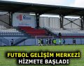 TÜRKİYE’NİN İLK FUTBOL GELİŞİM MERKEZİ HİZMETE BAŞLADI