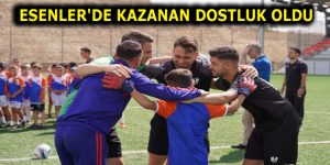ESENLER’DE KAZANAN DOSTLUK OLDU