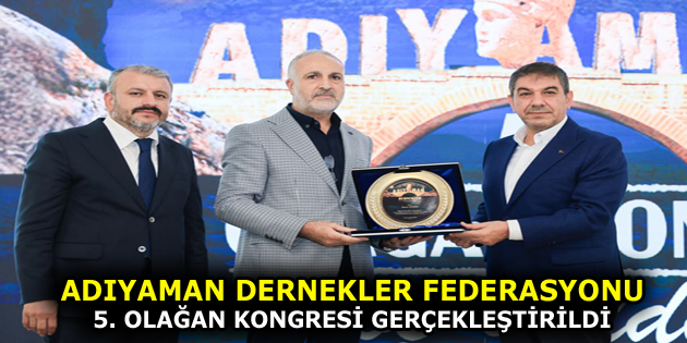 ADIYAMAN DERNEKLER FEDERASYONU 5. OLAĞAN KONGRESİ GERÇEKLEŞTİRİLDİ