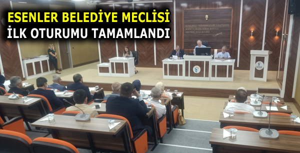 ESENLER BELEDİYE MECLİSİ 1. OTURUMU GERÇEKLEŞTİ