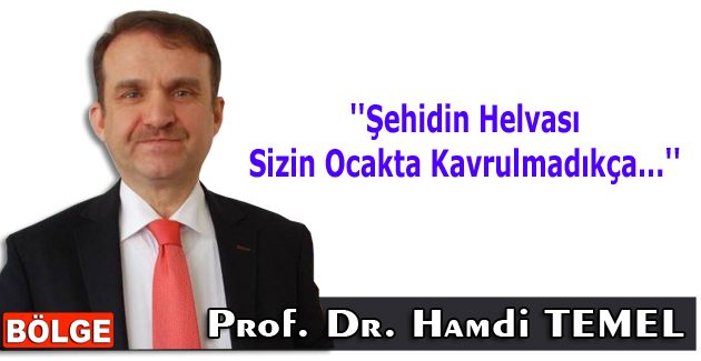 ”Şehidin Helvası Sizin Ocakta Kavrulmadıkça…”