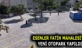 ESENLER FATİH MAHALESİ’NE YENİ OTOPARK YAPILDI