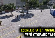 FATİH MAHALESİ’NE YENİ OTOPARK Esenler Belediyesi, kentsel dönüşüm çalışmaları kapsamında