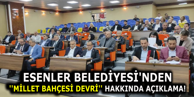 ESENLER BELEDİYESİ’NDEN ”MİLLET BAHÇESİ DEVRİ” HAKKINDA AÇIKLAMA