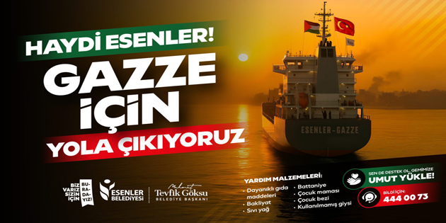 ESENLER GAZZE’YE YARDIM GEMİSİ GÖNDERİYOR