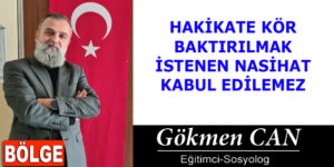 HAKİKATE KÖR BAKTIRILMAK İSTENEN NASİHAT KABUL EDİLEMEZ