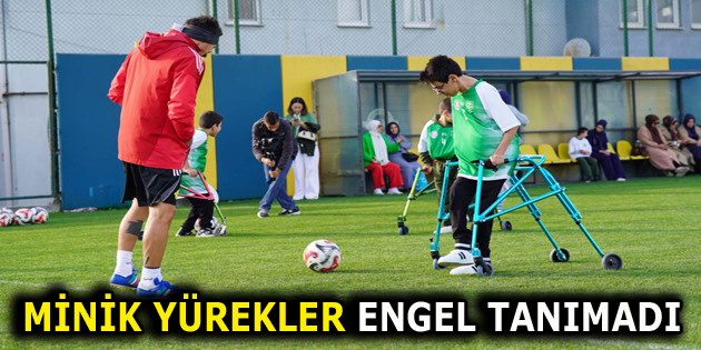 MİNİK YÜREKLER ENGEL TANIMADI