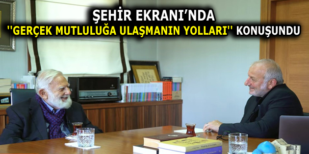 ŞEHİR EKRANI’NDA ”GERÇEK MUTLULUĞA ULAŞMANIN YOLLARI” KONUŞUNDU