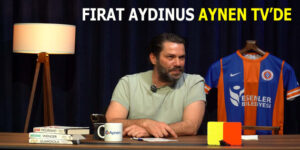 ESKİ HAKEM FIRAT AYDINUS, AYNEN TV’YE KONUK OLDU