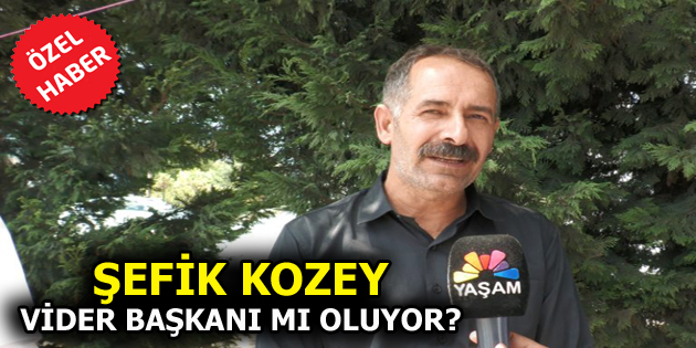 ŞEFİK KOZEY, ”VİDER” BAŞKANI MI OLUYOR?