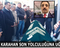 MEHMET KARAHAN SON YOLCULUĞUNA UĞURLANDI