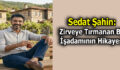 Sedat Şahin: Zirveye Tırmanan Bir İşadamının Hikayesi